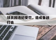 乐鱼体育官网-球员因违纪受罚，造成备战打击